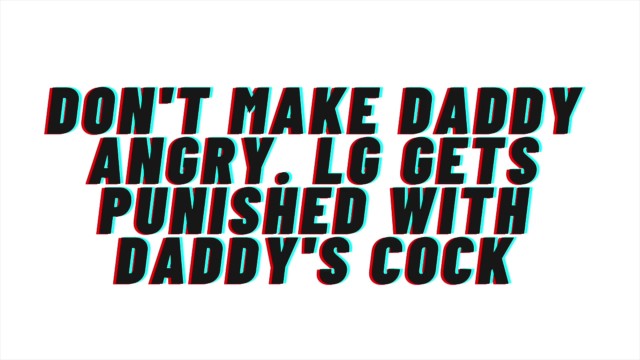 Don't make Daddy Angry! Fucking Daddy's penis. Might gotten pregnant: